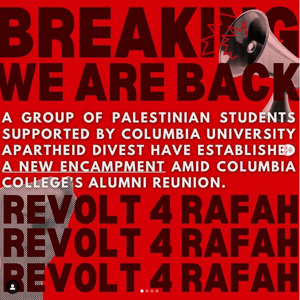 BREAKING: WE ARE BACK A GROUP OF PALESTINIAN STUDENTS SUPPORT BY COLUMBIA UNIVERSITY APARTHEID DIVEST HAVE ESTABLISHED A NEW ENCAMPMENT AMID COLUMBIA COLLEGE'S ALUMNI REUNIION. REVOLT 4 RAFAH REVOLT 4 RAFAH REVOLT 4 RAFAH